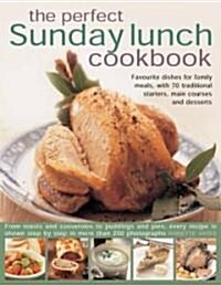 The Perfect Sunday Lunch Cookbook : Favourite Dishes for Family Meals, with 60 Classic Starters, Main Courses and Desserts (Paperback)