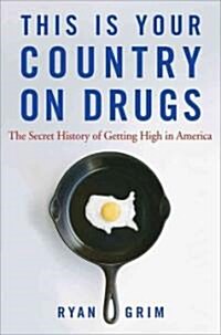 This Is Your Country on Drugs : The Secret History of Getting High in America (Hardcover)