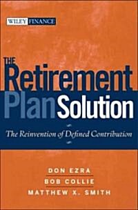 The Retirement Plan Solution: The Reinvention of Defined Contribution (Hardcover)