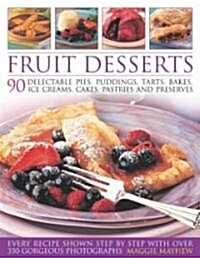Fabulous Fruit Desserts : Make the Most of Every Kind of Fruit in 90 Delectable Pies, Puddings, Pastries, Ices, Cakes, Bakes and Preserves (Paperback)