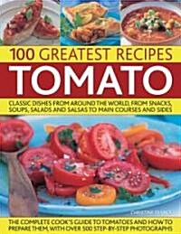 The 100 Greatest Tomato Recipes : Classic Dishes from Around the World, from Soups, Salads and Salsas to Main Courses and Sides (Paperback)