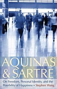 Aquinas & Sartre: On Freedom, Personal Identity, and the Possibility of Happiness (Hardcover)