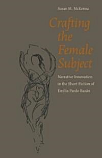 Crafting the Female Subject: Narrative Innovation in the Short Fiction of Emilia Pardo Bazan (Hardcover)