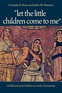 Let the Little Children Come to Me: Childhood and Children in Early Christianity (Paperback)