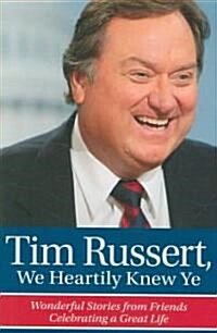 Tim Russert, We Heartily Knew Ye: Wonderful Stories from Friends Celebrating a Great Life (Hardcover)