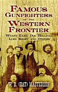 Famous Gunfighters of the Western Frontier: Wyatt Earp, Doc Holliday, Luke Short and Others (Paperback)