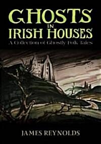 Ghosts in Irish Houses: A Collection of Ghostly Folk Tales (Paperback)