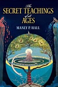 The Secret Teachings of All Ages: An Encyclopedic Outline of Masonic, Hermetic, Qabbalistic and Rosicrucian Symbolical Philosophy (Paperback)