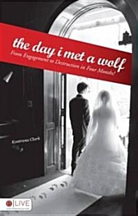 The Day I Met a Wolf: From Engagement to Destruction in Four Months! (Paperback)