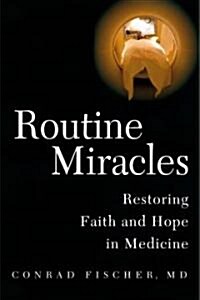 Routine Miracles: Personal Journeys of Patients and Doctors Discovering the Powers of Modern Medicine (Hardcover)