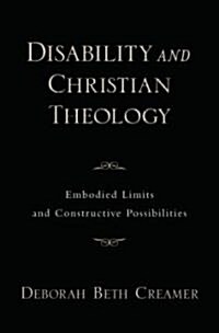 Disability and Christian Theology Embodied Limits and Constructive Possibilities (Hardcover)