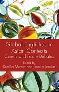 Global Englishes in Asian Contexts : Current and Future Debates (Hardcover)