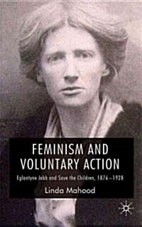 Feminism and Voluntary Action : Eglantyne Jebb and Save the Children, 1876-1928 (Hardcover)
