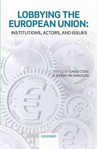 Lobbying the European Union : Institutions, Actors, and Issues (Hardcover)