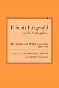 F. Scott Fitzgerald in the Marketplace: The Auction and Dealer Catalogues, 1935-2006 (Hardcover)