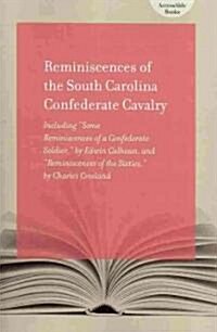 Reminiscences of South Carolina Confederate Cavalry: Including Some Reminiscences of a Confederate Soldier, by Edwin Calhoun, and Reminiscences of the (Paperback)