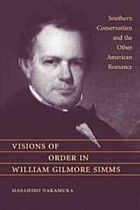 Visions of Order in William Gilmore Simms: Southern Conservatism and the Other American Romance (Hardcover)