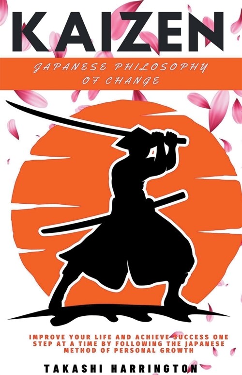 Kaizen -Japanese Philosophy of Change - Improve Your Life and Achieve Success One Step at a Time by Following the Japanese Method of Personal Growth (Paperback)