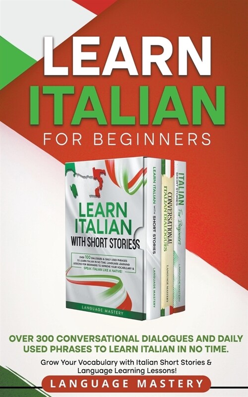 Learn Italian for Beginners: Over 300 Conversational Dialogues and Daily Used Phrases to Learn Italian in no Time. Grow Your Vocabulary with Italia (Paperback)