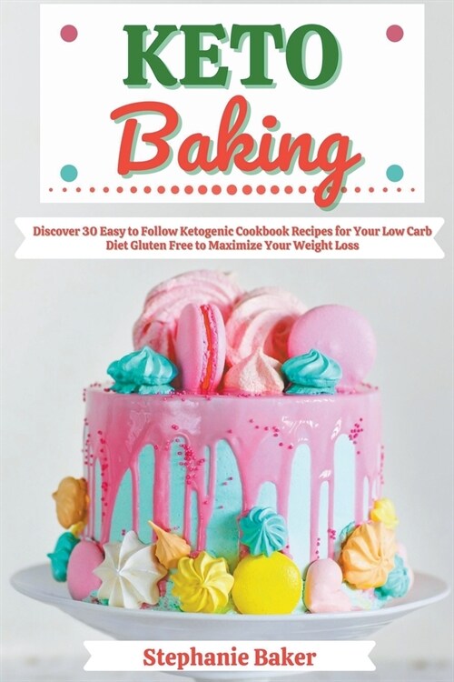 Keto Baking: Discover 30 Easy to Follow Ketogenic Cookbook Recipes for Your Low Carb Diet Gluten Free to Maximize Your Weight Loss (Paperback)