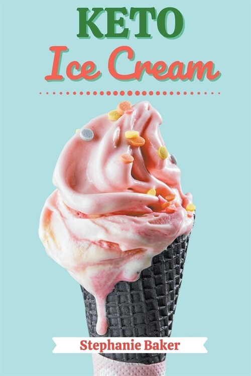 Keto Ice Cream: Discover 30 Easy to Follow Ketogenic Cookbook Ice Cream recipes for Your Low-Carb Diet with Gluten-Free and wheat to M (Paperback)