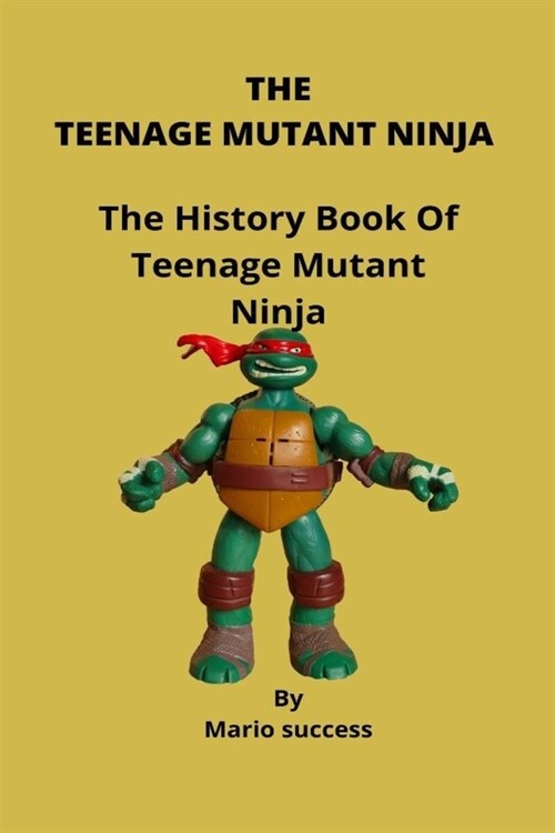 The Teenage Mutant Ninja: The History Book Of Teenage Mutant Ninja (Paperback)