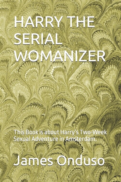 Harry the Serial Womanizer: This Book is about Harrys Two-Week Sexual Adventure in Amsterdam. (Paperback)