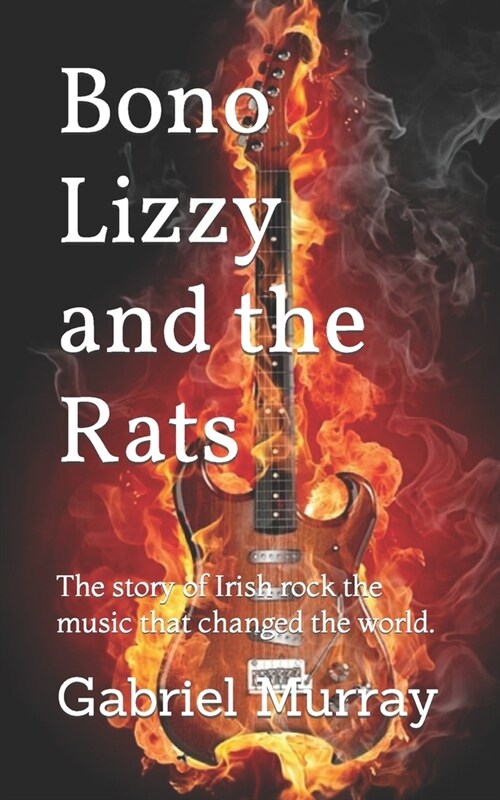 Bono Lizzy and the Rats: The story of Irish rock the music that changed the world. (Paperback)