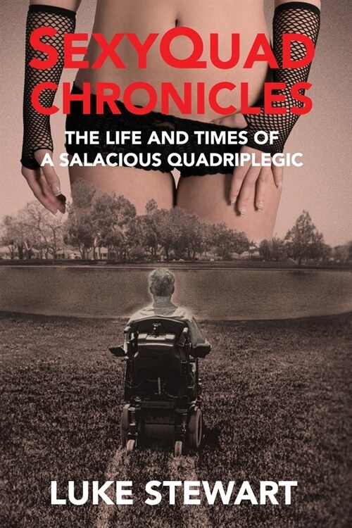 SexyQuad Chronicles: The Life and Times of a Salacious Quadriplegic (Paperback)