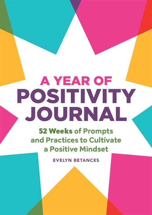 A Year of Positivity Journal: 52 Weeks of Prompts and Practices to Cultivate a Positive Mindset (Paperback)