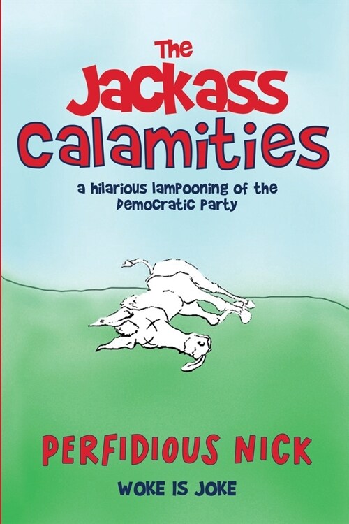 The Jackass Calamities: A Hilarious Lampooning of the Democratic Party (Paperback)