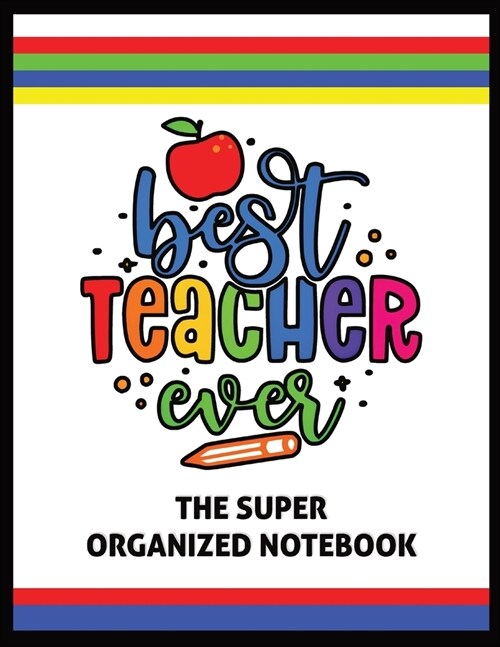 The Best Teacher Ever The Super Organized Notebook: Homeschool & Traditional Teachers Calendar Planner, Journal, Grade-book, and Log (Paperback)