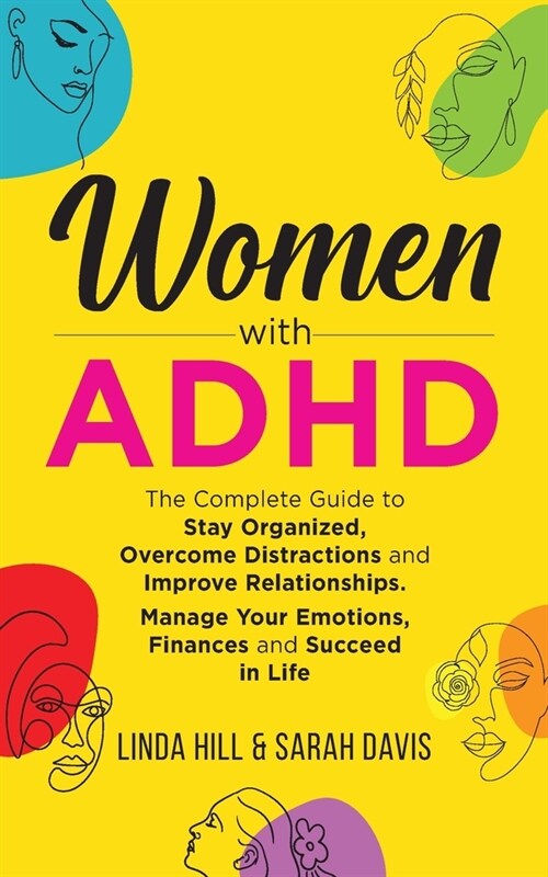 Women with ADHD: The Complete Guide to Stay Organized, Overcome Distractions, and Improve Relationships. Manage Your Emotions, Finances (Paperback)