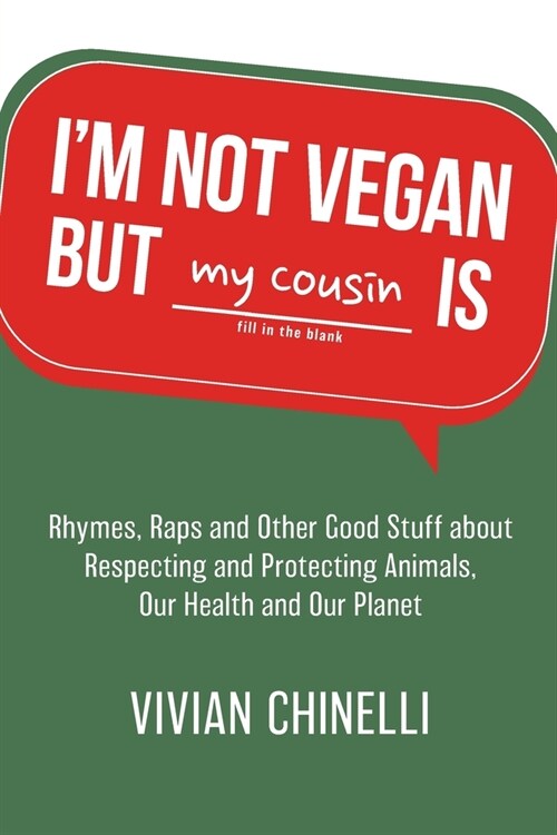 Im Not Vegan But My Cousin Is: Rhymes, Raps and Other Good Stuff About Respecting and Protecting Animals, Our Health and Our Planet (Paperback)