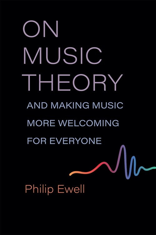 On Music Theory, and Making Music More Welcoming for Everyone (Hardcover)