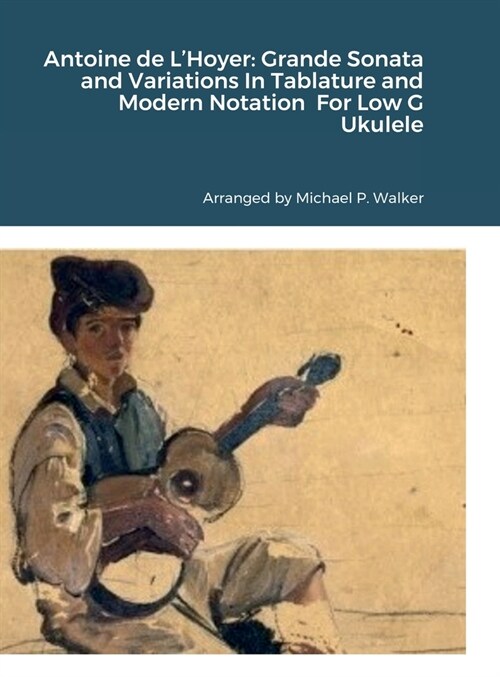 Antoine de LHoyer: Grande Sonata and Variations In Tablature and Modern Notation For Low G Ukulele (Hardcover)