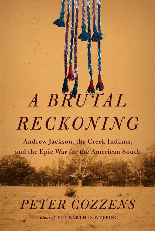 A Brutal Reckoning: Andrew Jackson, the Creek Indians, and the Epic War for the American South (Hardcover)