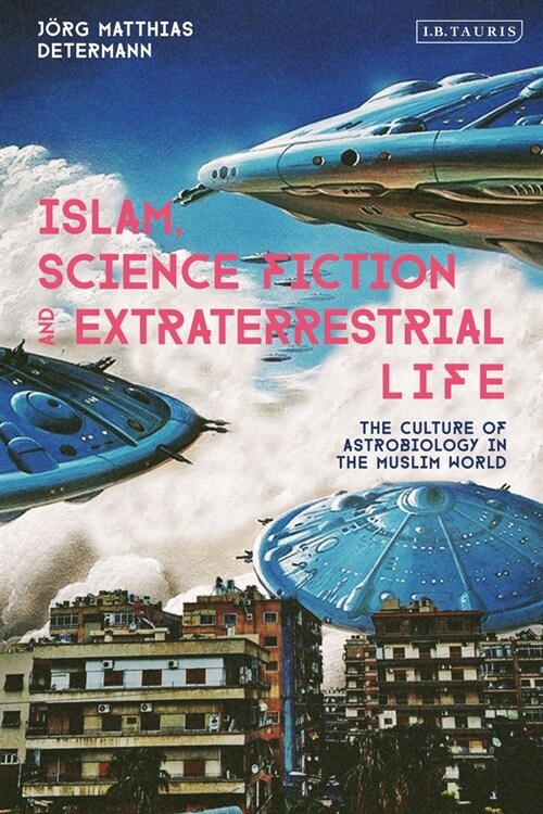 Islam, Science Fiction and Extraterrestrial Life : The Culture of Astrobiology in the Muslim World (Paperback)