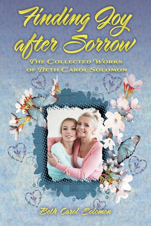 Finding Joy after Sorrow: The Collected Works of Beth Carol Solomon (Paperback)