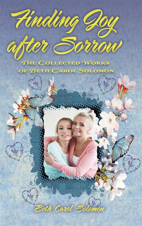 Finding Joy after Sorrow: The Collected Works of Beth Carol Solomon (Hardcover)
