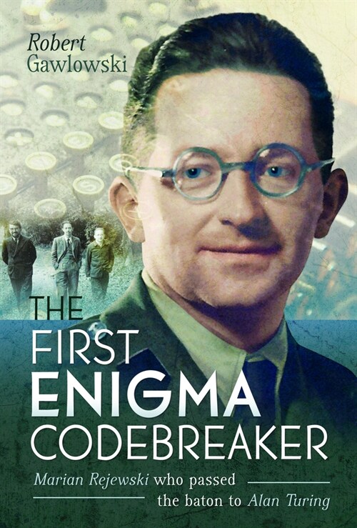 The First Enigma Codebreaker : Marian Rejewski who passed the baton to Alan Turing (Hardcover)