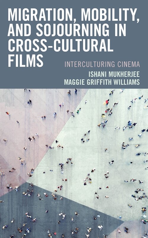 Migration, Mobility, and Sojourning in Cross-Cultural Films: Interculturing Cinema (Paperback)