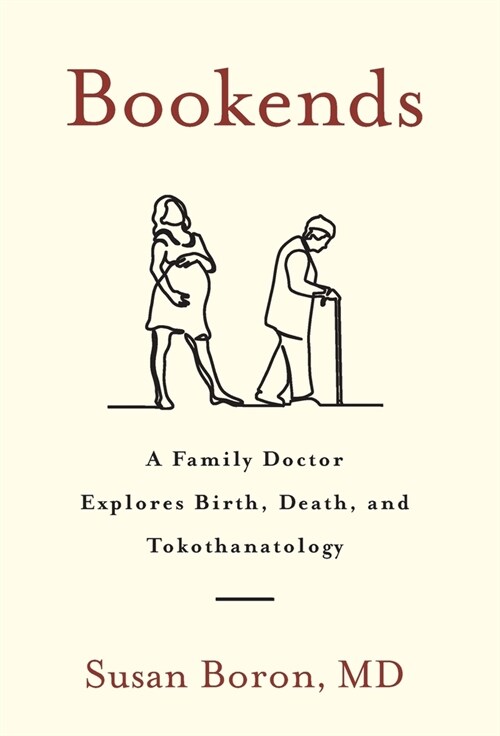 Bookends: A Family Doctor Explores Birth, Death, and Tokothanatology (Hardcover)