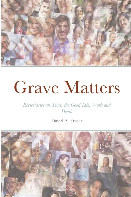 Grave Matters: Ecclesiastes on Time, the Good Life, Work and Death (Paperback)