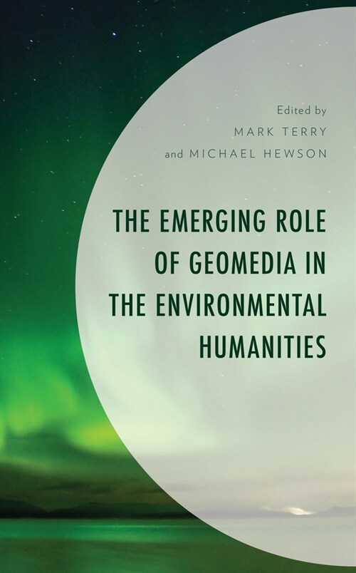 The Emerging Role of Geomedia in the Environmental Humanities (Hardcover)
