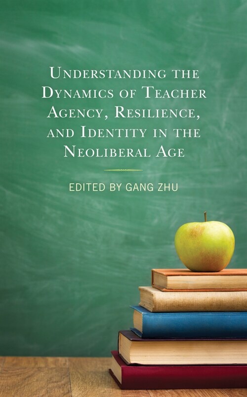 Understanding the Dynamics of Teacher Agency, Resilience, and Identity in the Neoliberal Age (Hardcover)
