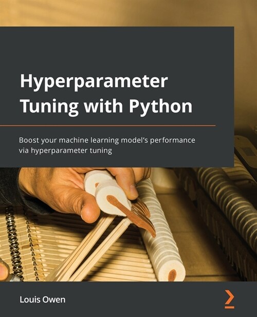 Hyperparameter Tuning with Python: Boost your machine learning models performance via hyperparameter tuning (Paperback)