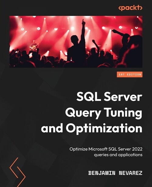 SQL Server Query Tuning and Optimization : Optimize Microsoft SQL Server 2022 queries and applications (Paperback)