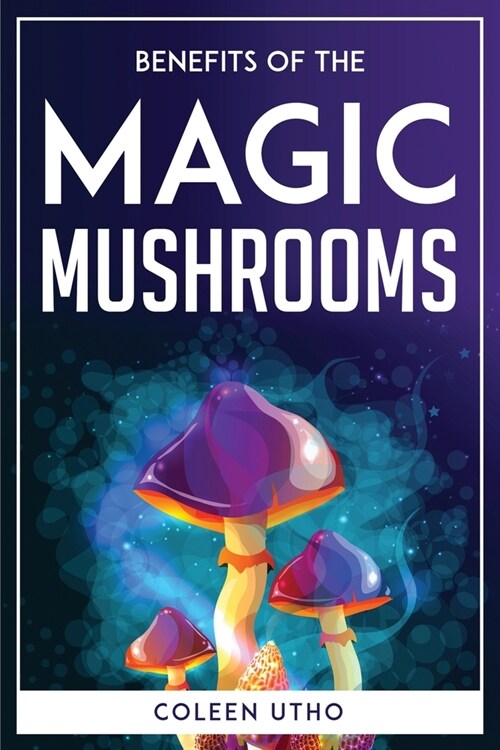 Benefits of the Magic Mushrooms (Paperback)