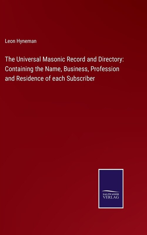 The Universal Masonic Record and Directory: Containing the Name, Business, Profession and Residence of each Subscriber (Hardcover)